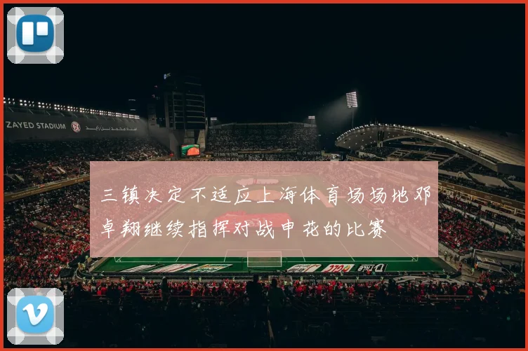 三镇决定不适应上海体育场场地邓卓翔继续指挥对战申花的比赛